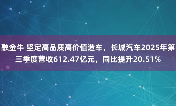 融金牛 坚定高品质高价值造车，长城汽车2025年第三季度营收612.47亿元，同比提升20.51%